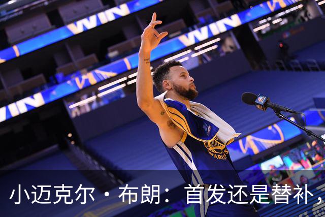 小迈克尔·布朗：首发还是替补，我始终保持自我